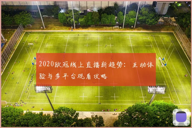 2020欧冠线上直播新趋势：互动体验与多平台观看攻略