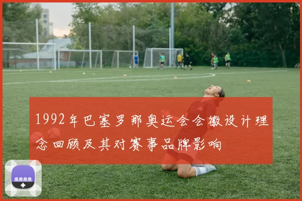 1992年巴塞罗那奥运会会徽设计理念回顾及其对赛事品牌影响