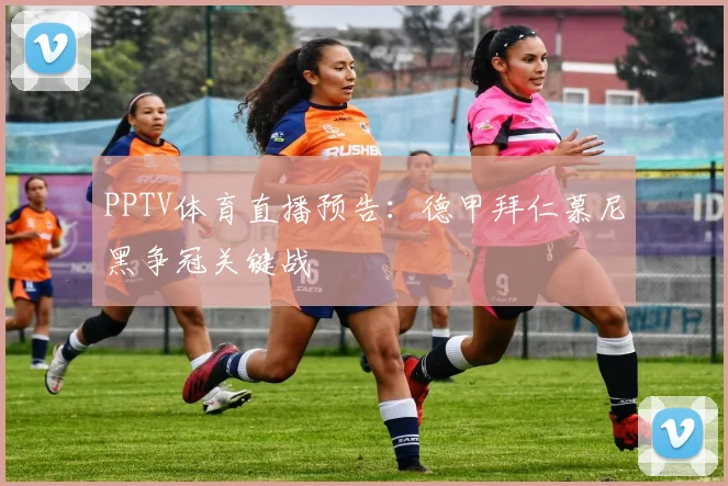 PPTV体育直播预告：德甲拜仁慕尼黑争冠关键战