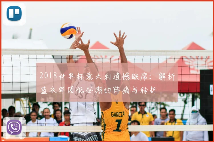 2018世界杯意大利遗憾缺席：解析蓝衣军团低谷期的阵痛与转折